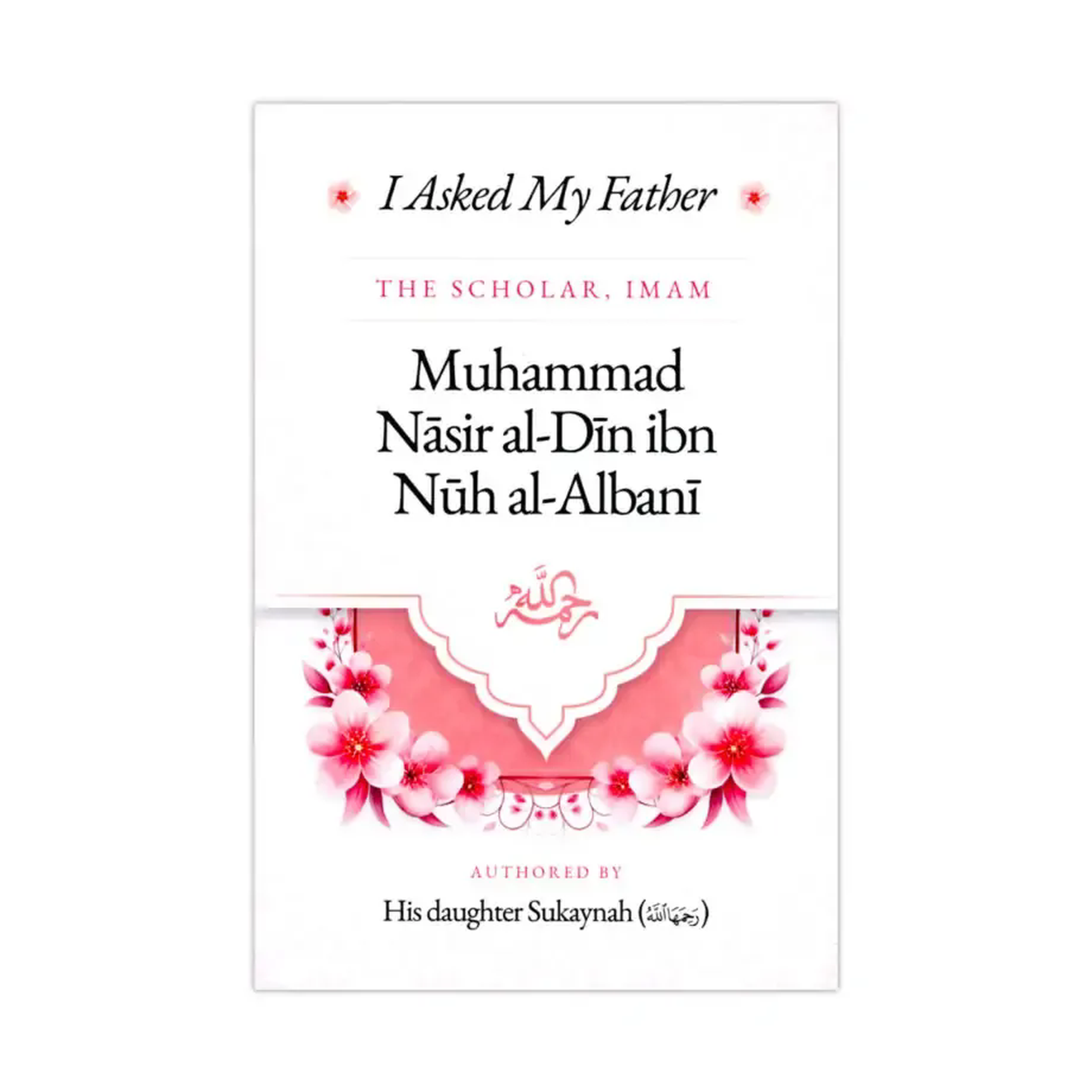 I Asked My Father The Scholar, Imam Muhammad Nasir Al-Din Ibn Nuh Al-Albani (Pre-Order)